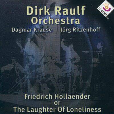 Dirk Raulf Orchestra feat. Dagmar Krause & Jörg Ritzenhoff Friedrich Hollaender or The Laughter of Loneliness (1996)